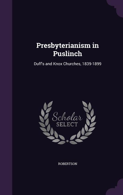 Presbyterianism in Puslinch: Duff's and Knox Churches, 1839-1899