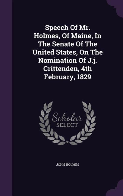 Speech Of Mr. Holmes, Of Maine, In The Senate Of The United States, On The Nomination Of J.j. Crittenden, 4th February, 1829