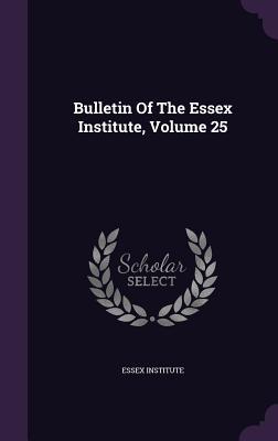 Bulletin Of The Essex Institute, Volume 25