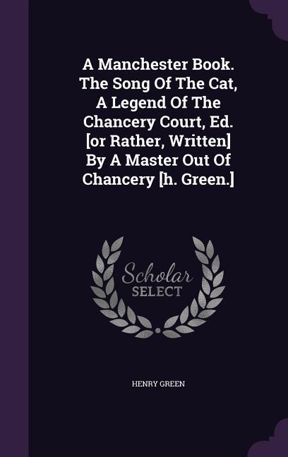 A Manchester Book. The Song Of The Cat, A Legend Of The Chancery Court, Ed. [or Rather, Written] By A Master Out Of Chancery [h. Green.]