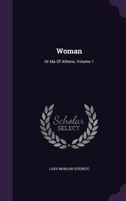 Woman: Or Ida Of Athens, Volume 1