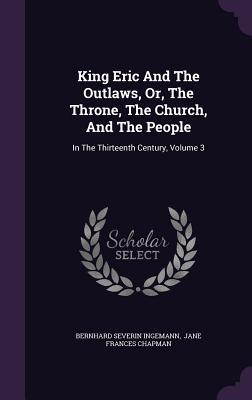 King Eric And The Outlaws, Or, The Throne, The Church, And The People: In The Thirteenth Century, Volume 3