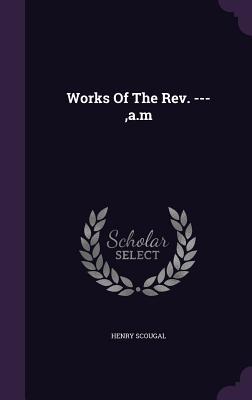 Works Of The Rev. ---, a.m