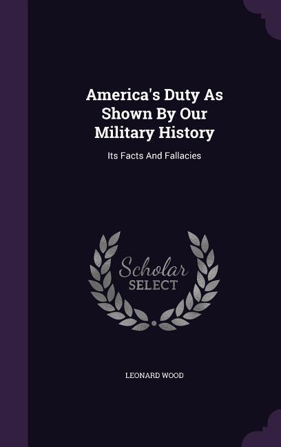 America's Duty As Shown By Our Military History: Its Facts And Fallacies