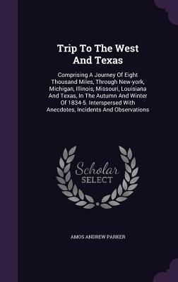 Trip To The West And Texas: Comprising A Journey Of Eight Thousand Miles, Through New-york, Michigan, Illinois, Missouri, Louisiana And Texas, In