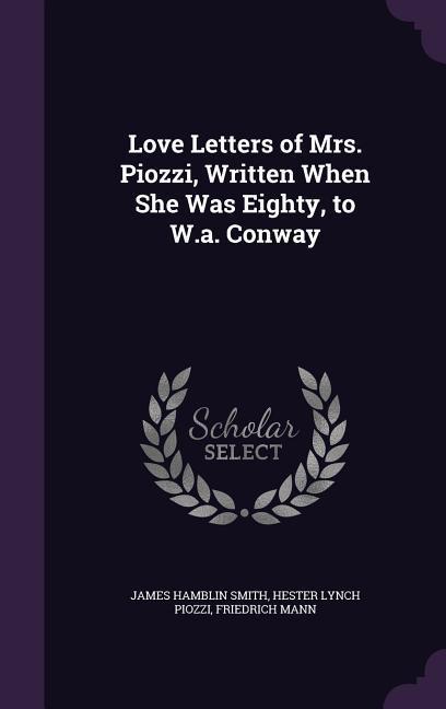 Love Letters of Mrs. Piozzi, Written When She Was Eighty, to W.a. Conway