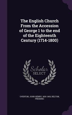 The English Church From the Accession of George 1 to the end of the Eighteenth Century (1714-1800)