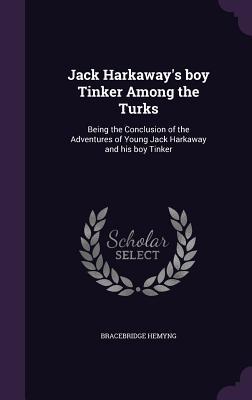 Jack Harkaway's boy Tinker Among the Turks: Being the Conclusion of the Adventures of Young Jack Harkaway and his boy Tinker