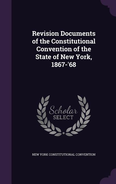 Revision Documents of the Constitutional Convention of the State of New York, 1867-'68