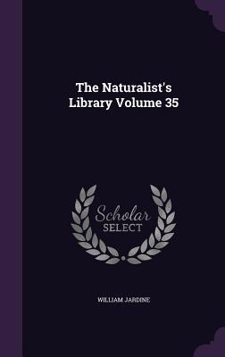 The Naturalist's Library Volume 35