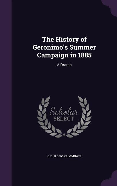 The History of Geronimo's Summer Campaign in 1885: A Drama