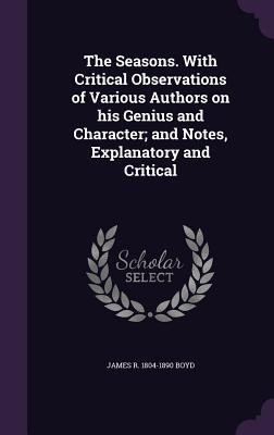 The Seasons. With Critical Observations of Various Authors on his Genius and Character; and Notes, Explanatory and Critical