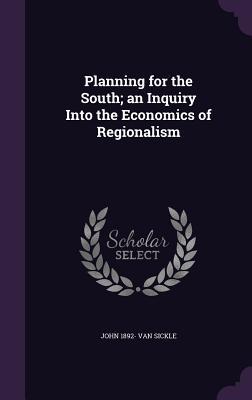 Planning for the South; an Inquiry Into the Economics of Regionalism