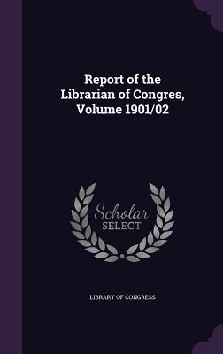 Report of the Librarian of Congres, Volume 1901/02