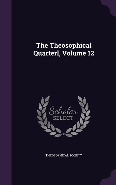 The Theosophical Quarterl, Volume 12