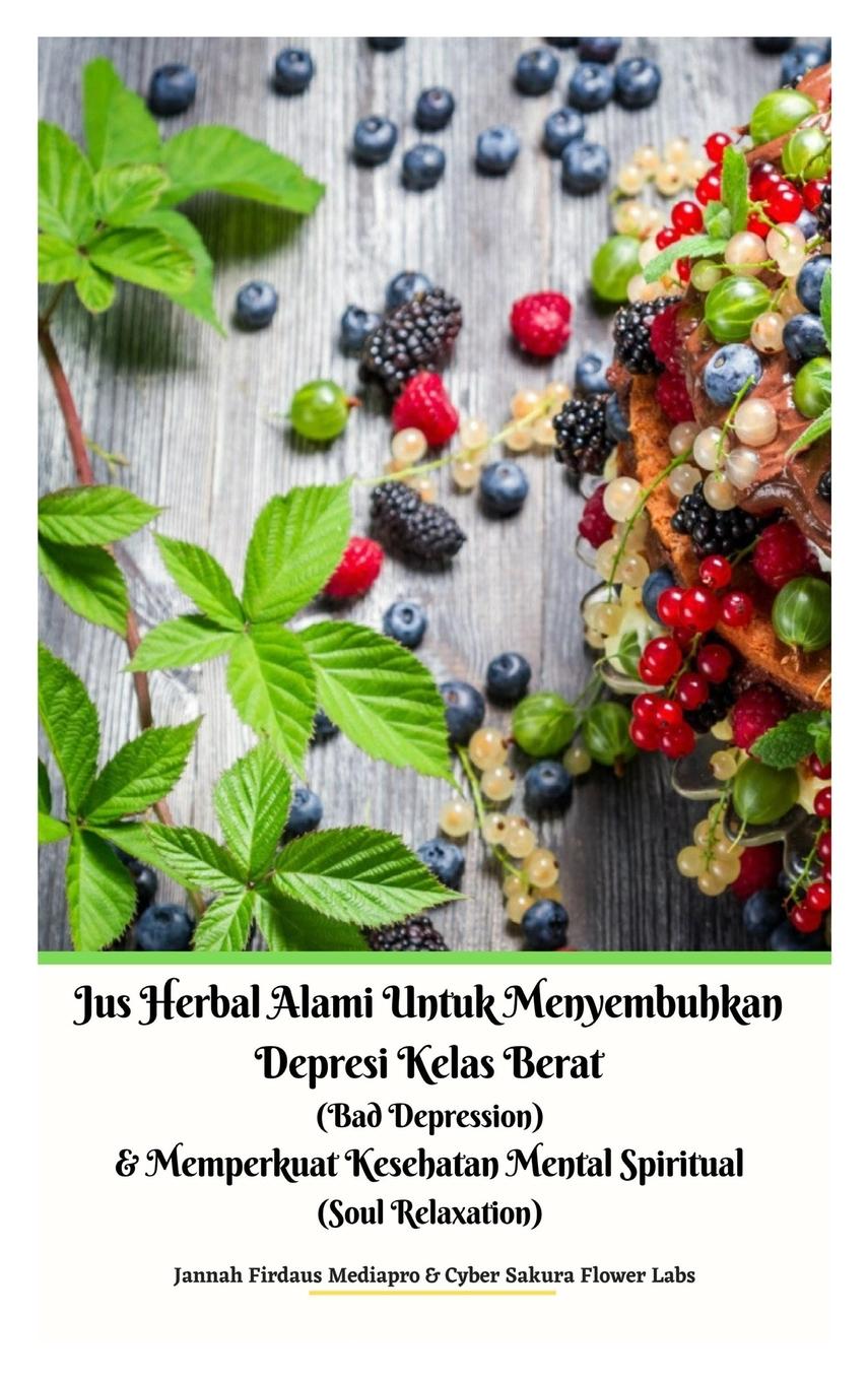 Jus Herbal Alami Untuk Menyembuhkan Depresi Kelas Berat (Bad Depression) & Memperkuat Kesehatan Mental Spiritual (Soul Relaxation) Versi Hardcover