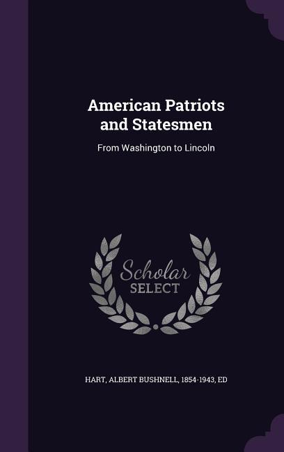 American Patriots and Statesmen: From Washington to Lincoln