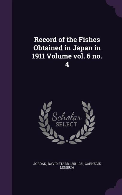 Record of the Fishes Obtained in Japan in 1911 Volume vol. 6 no. 4