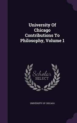 University Of Chicago Contributions To Philosophy, Volume 1