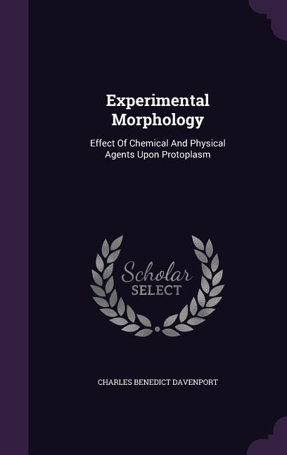 Experimental Morphology: Effect Of Chemical And Physical Agents Upon Protoplasm