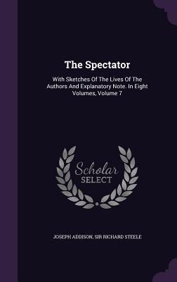 The Spectator: With Sketches Of The Lives Of The Authors And Explanatory Note. In Eight Volumes, Volume 7