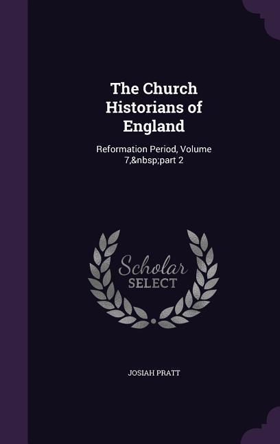 The Church Historians of England: Reformation Period, Volume 7, part 2