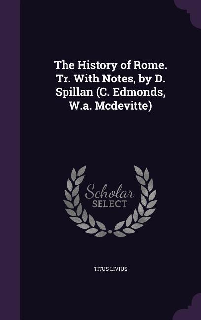 The History of Rome. Tr. With Notes, by D. Spillan (C. Edmonds, W.a. Mcdevitte)