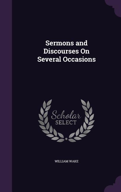 Sermons and Discourses On Several Occasions