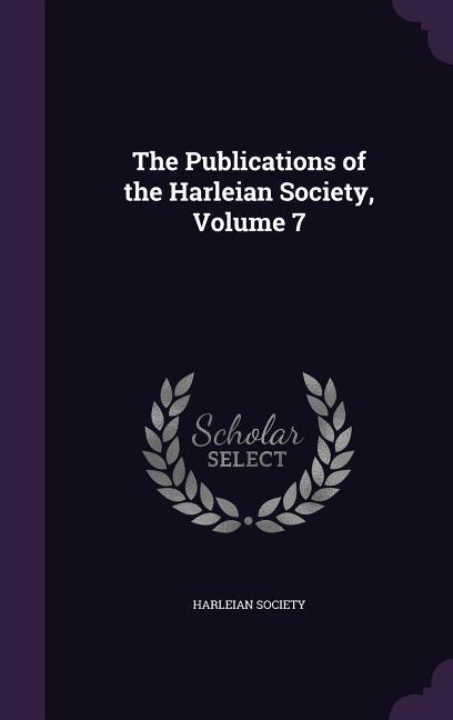 The Publications of the Harleian Society, Volume 7