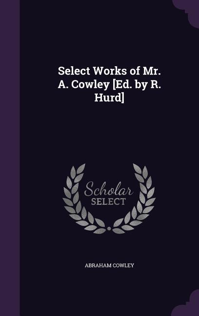 Select Works of Mr. A. Cowley [Ed. by R. Hurd]