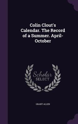 Colin Clout's Calendar. The Record of a Summer. April-October