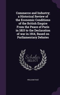 Commerce and Industry; a Historical Review of the Economic Conditions of the British Empire From the Peace of Paris in 1815 to the Declaration of war