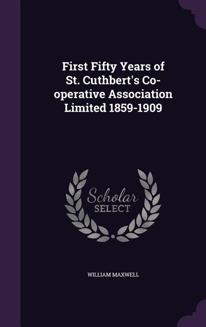 First Fifty Years of St. Cuthbert's Co-operative Association Limited 1859-1909