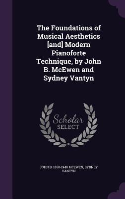 The Foundations of Musical Aesthetics [and] Modern Pianoforte Technique, by John B. McEwen and Sydney Vantyn