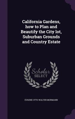 California Gardens, how to Plan and Beautify the City lot, Suburban Grounds and Country Estate