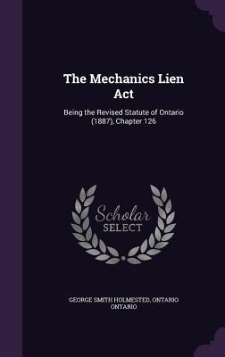 The Mechanics Lien Act: Being the Revised Statute of Ontario (1887), Chapter 126