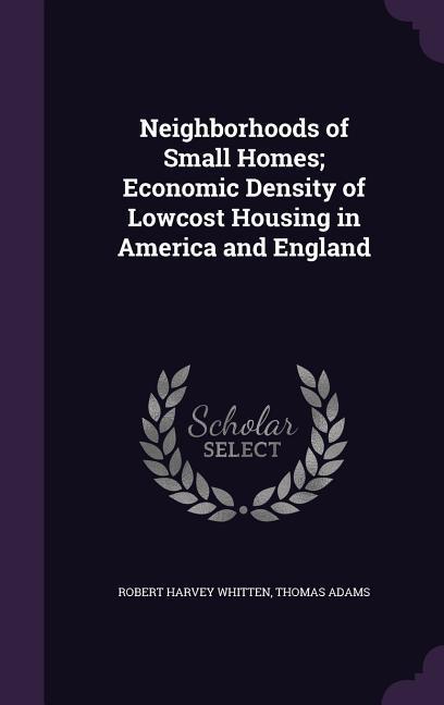 Neighborhoods of Small Homes; Economic Density of Lowcost Housing in America and England