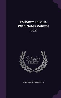 Foliorum Silvula; With Notes Volume pt.2