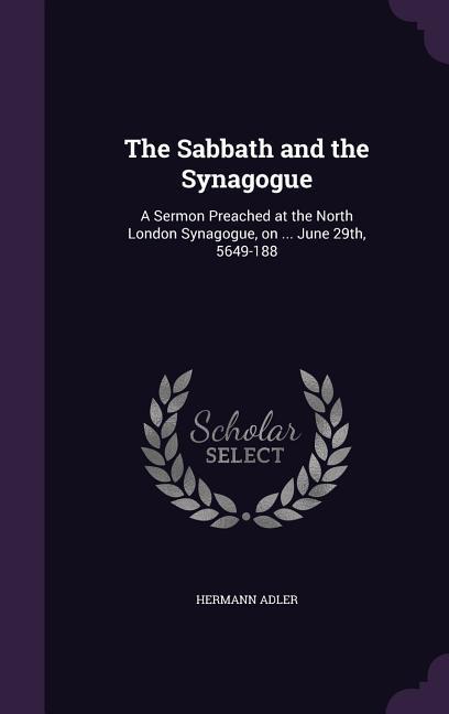 The Sabbath and the Synagogue: A Sermon Preached at the North London Synagogue, on ... June 29th, 5649-188