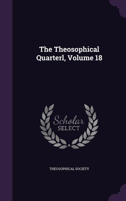 The Theosophical Quarterl, Volume 18