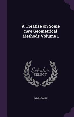 A Treatise on Some new Geometrical Methods Volume 1