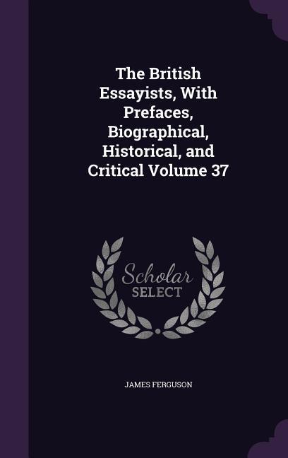 The British Essayists, With Prefaces, Biographical, Historical, and Critical Volume 37