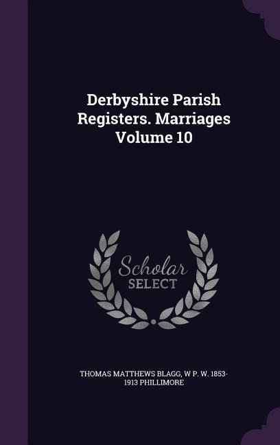 Derbyshire Parish Registers. Marriages Volume 10