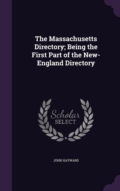 The Massachusetts Directory; Being the First Part of the New-England Directory