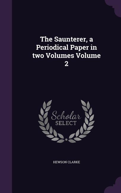 The Saunterer, a Periodical Paper in two Volumes Volume 2