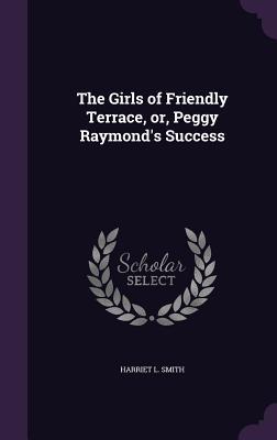 The Girls of Friendly Terrace, or, Peggy Raymond's Success