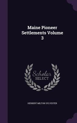 Maine Pioneer Settlements Volume 3