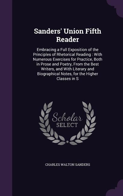 Sanders' Union Fifth Reader: Embracing a Full Exposition of the Principles of Rhetorical Reading: With Numerous Exercises for Practice, Both in Pro