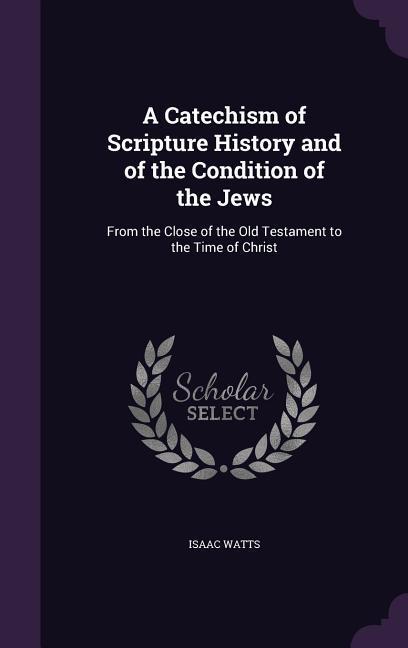 A Catechism of Scripture History and of the Condition of the Jews