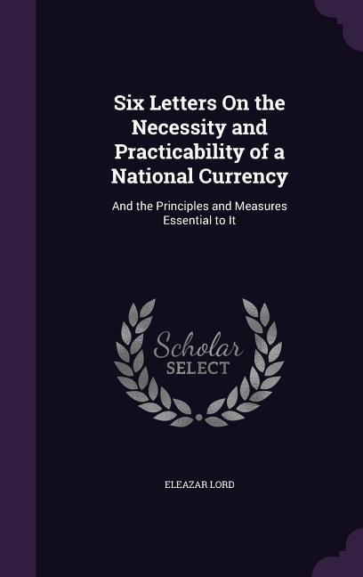 Six Letters On the Necessity and Practicability of a National Currency